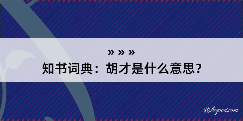 知书词典：胡才是什么意思？