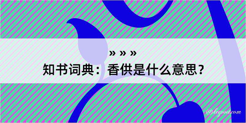 知书词典：香供是什么意思？