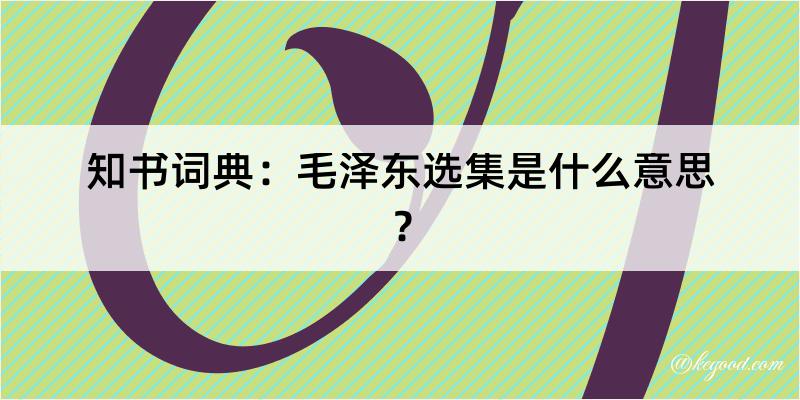 知书词典：毛泽东选集是什么意思？