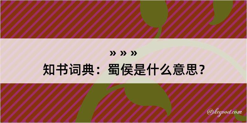 知书词典：蜀侯是什么意思？