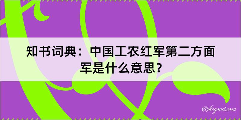 知书词典：中国工农红军第二方面军是什么意思？