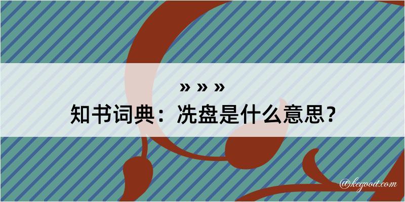 知书词典：冼盘是什么意思？