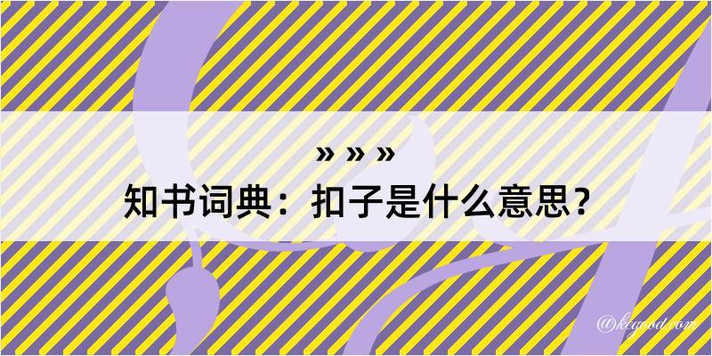 知书词典：扣子是什么意思？