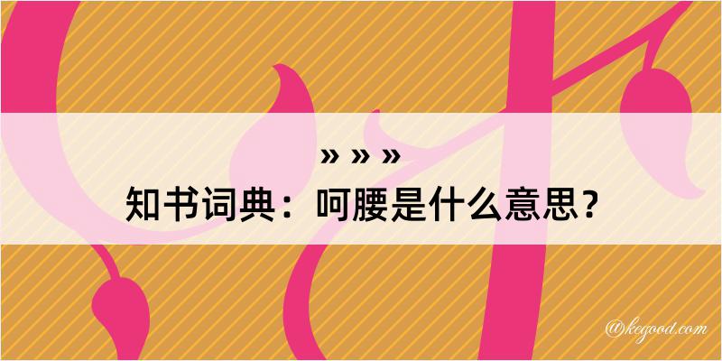 知书词典：呵腰是什么意思？