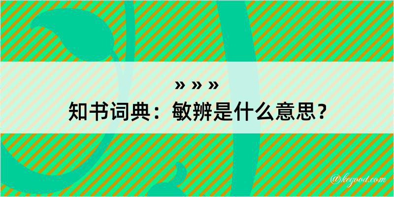 知书词典：敏辨是什么意思？