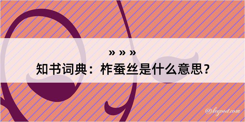 知书词典：柞蚕丝是什么意思？