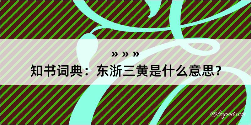 知书词典：东浙三黄是什么意思？