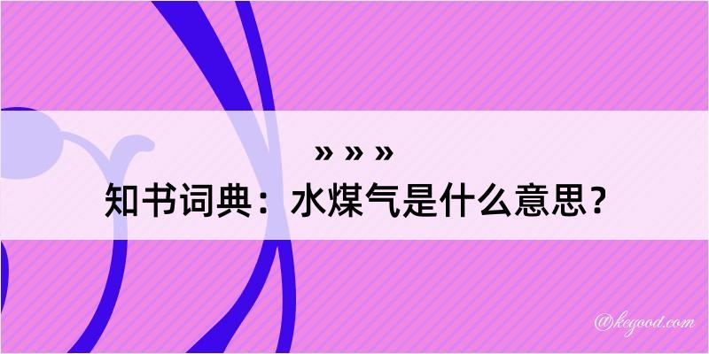 知书词典：水煤气是什么意思？