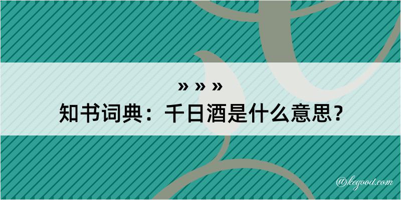 知书词典：千日酒是什么意思？