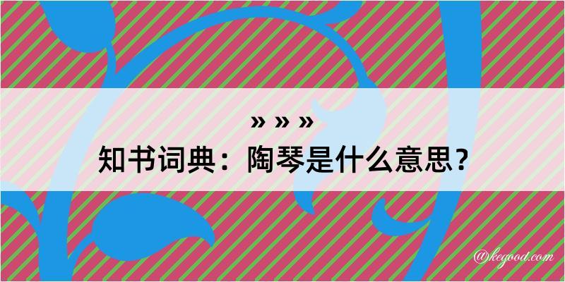 知书词典：陶琴是什么意思？