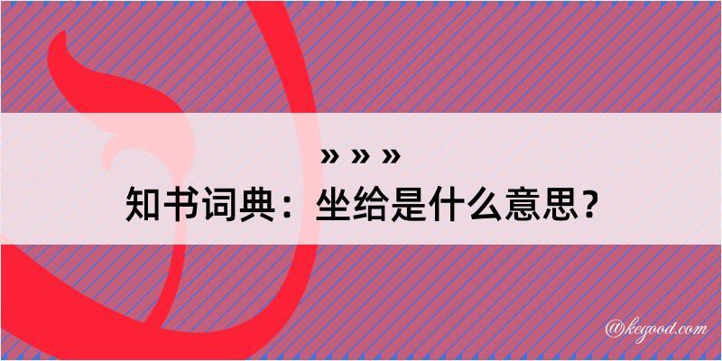 知书词典：坐给是什么意思？