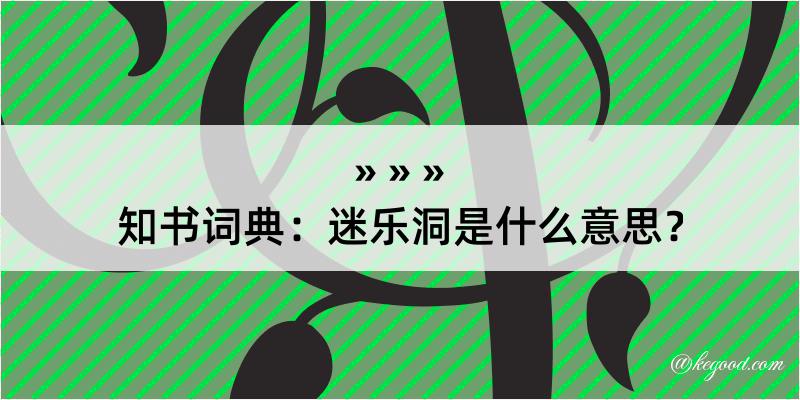 知书词典：迷乐洞是什么意思？