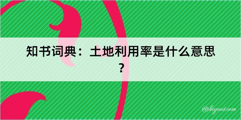 知书词典：土地利用率是什么意思？