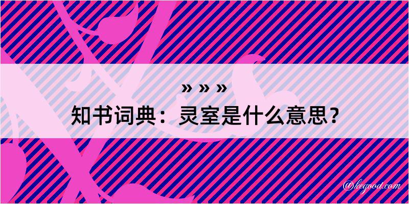 知书词典：灵室是什么意思？