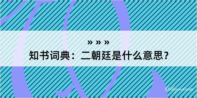 知书词典：二朝廷是什么意思？