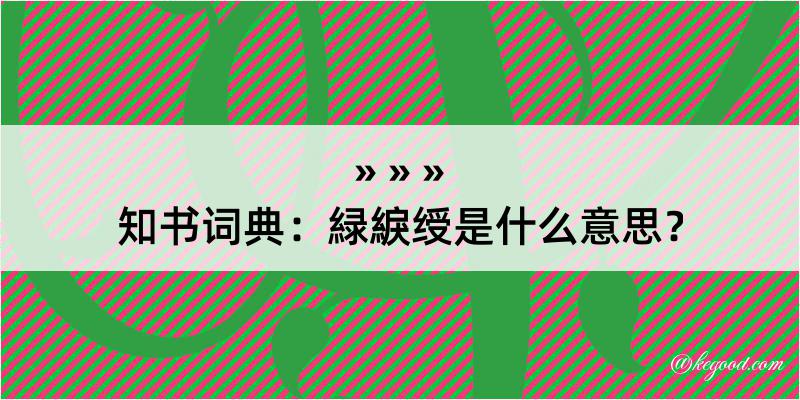 知书词典：緑綟绶是什么意思？