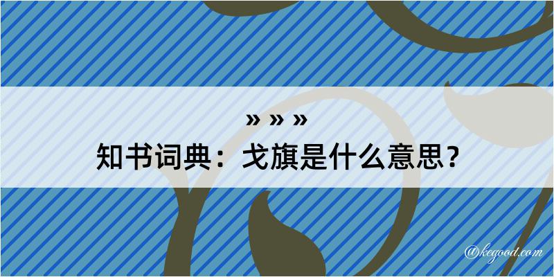 知书词典：戈旗是什么意思？