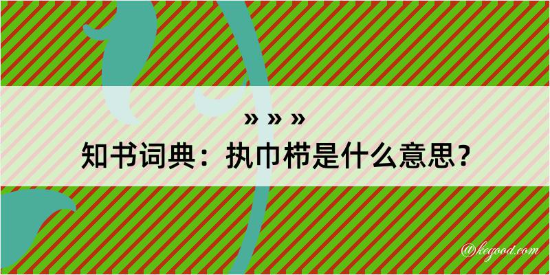 知书词典：执巾栉是什么意思？