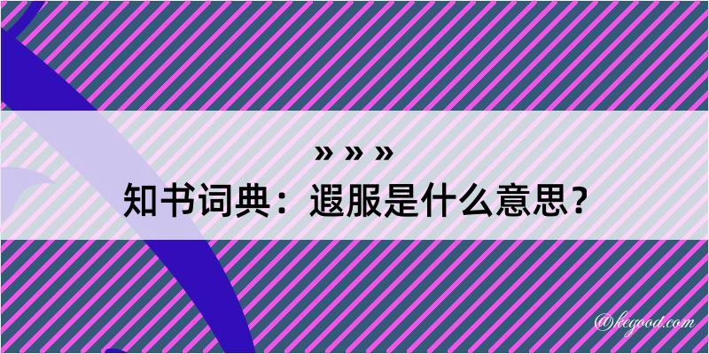 知书词典：遐服是什么意思？