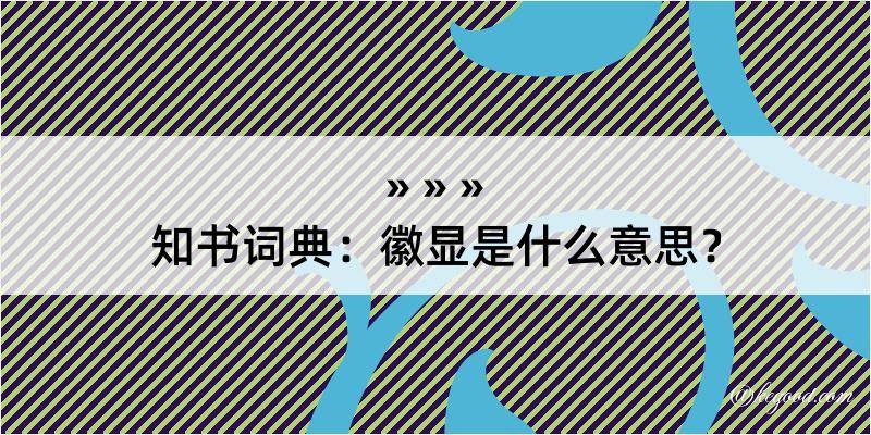 知书词典：徽显是什么意思？