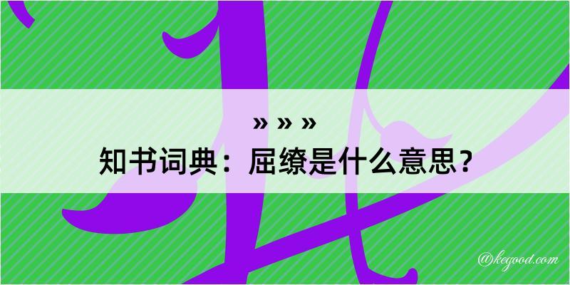 知书词典：屈缭是什么意思？