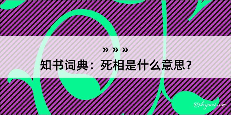 知书词典：死相是什么意思？