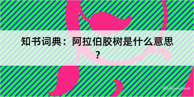 知书词典：阿拉伯胶树是什么意思？