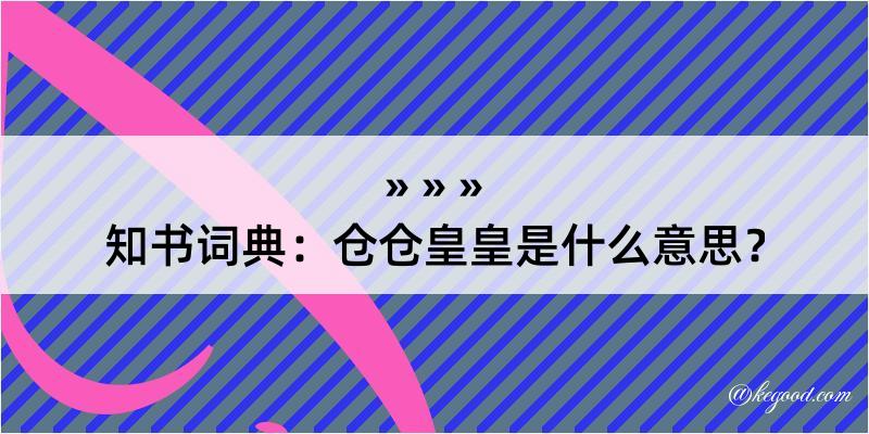 知书词典：仓仓皇皇是什么意思？