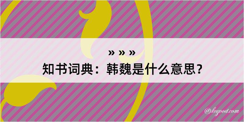 知书词典：韩魏是什么意思？