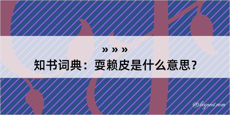 知书词典：耍赖皮是什么意思？