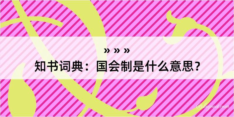 知书词典：国会制是什么意思？