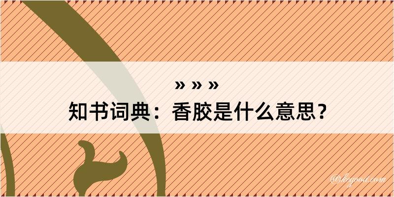 知书词典：香胶是什么意思？