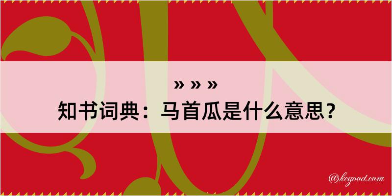 知书词典：马首瓜是什么意思？