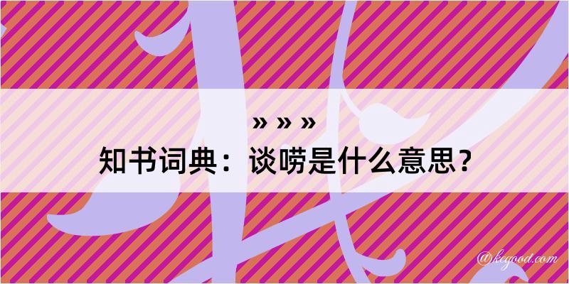 知书词典：谈唠是什么意思？