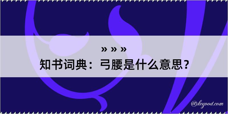 知书词典：弓腰是什么意思？