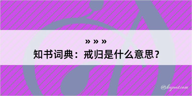 知书词典：戒归是什么意思？