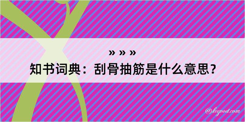 知书词典：刮骨抽筋是什么意思？