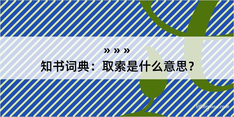 知书词典：取索是什么意思？