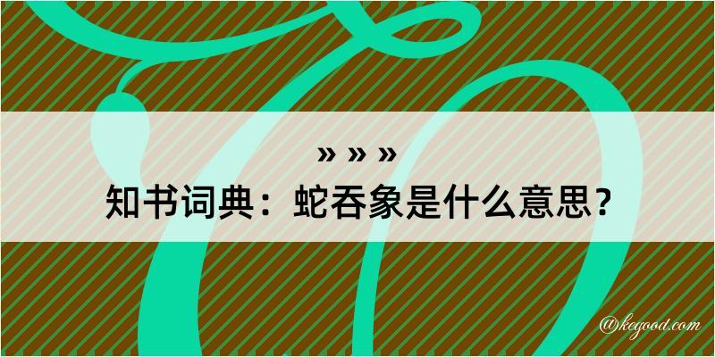 知书词典：蛇吞象是什么意思？