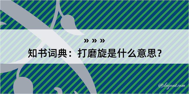 知书词典：打磨旋是什么意思？