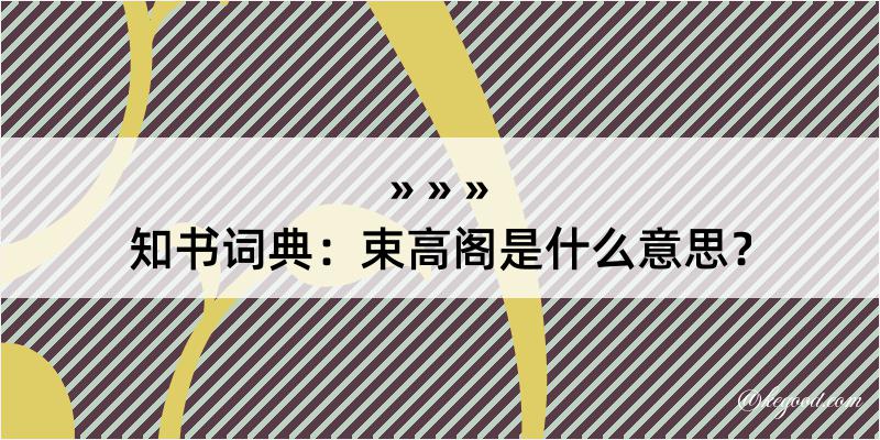 知书词典：束高阁是什么意思？