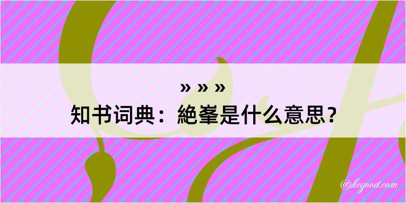 知书词典：絶峯是什么意思？