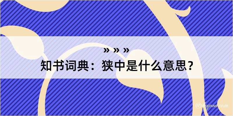 知书词典：狭中是什么意思？