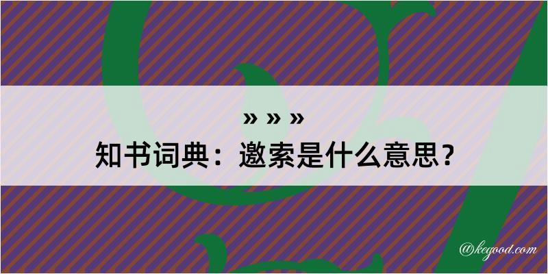 知书词典：邀索是什么意思？