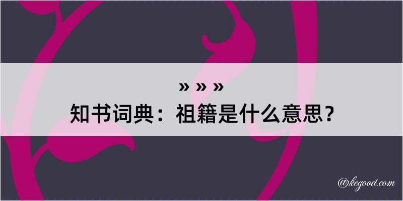 知书词典：祖籍是什么意思？