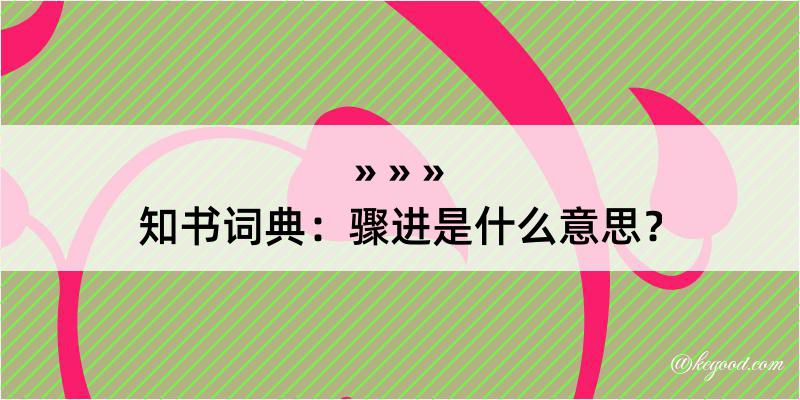 知书词典：骤进是什么意思？