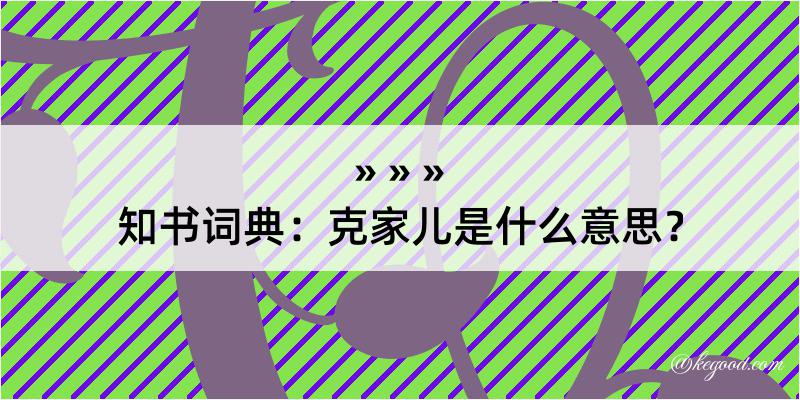 知书词典：克家儿是什么意思？