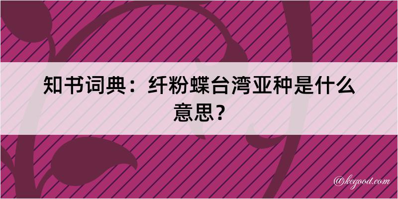 知书词典：纤粉蝶台湾亚种是什么意思？