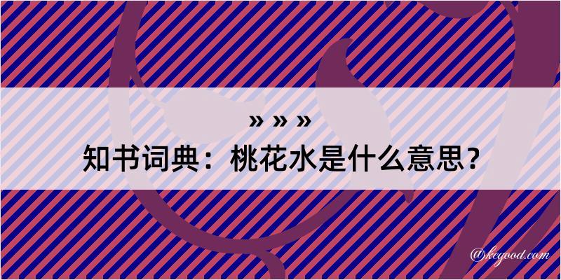 知书词典：桃花水是什么意思？