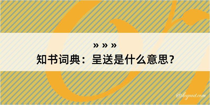 知书词典：呈送是什么意思？